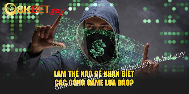 Làm thế nào để nhận biết các cổng game lừa đảo?