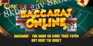 Baccarat tựa game không thể thiếu tại sân chơi 8kbet