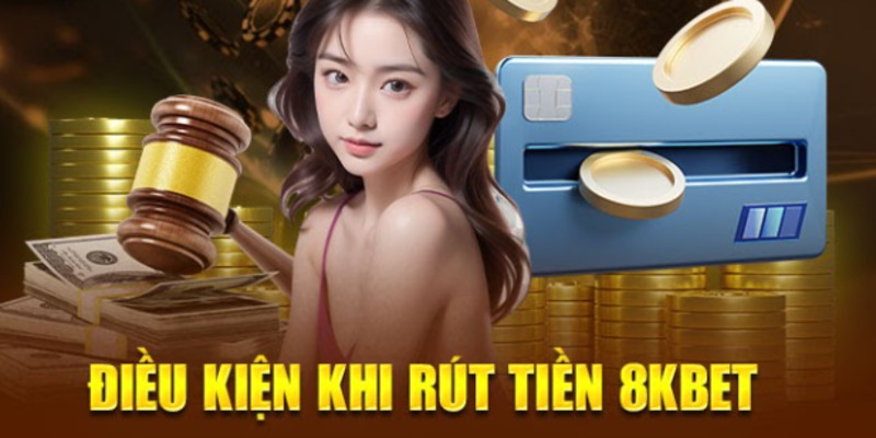 Rút tiền 8Kbet & Điều kiện thực hiện dễ dàng