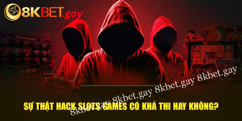 Sự thật Hack Slots Games có khả thi hay không?